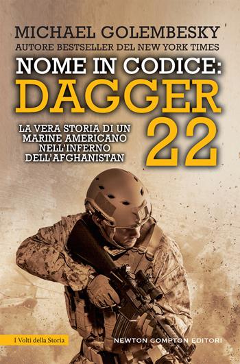 Nome in codice Dagger 22. La vera storia di un marine americano nell'inferno dell'Afghanistan - Michael Golembesky - Libro Newton Compton Editori 2019, I volti della storia | Libraccio.it