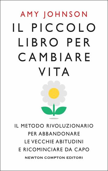 Il piccolo libro per cambiare vita. Il metodo rivoluzionario per abbandonare le vecchie abitudini e ricominciare da capo - Amy Johnson - Libro Newton Compton Editori 2019, Grandi manuali Newton | Libraccio.it