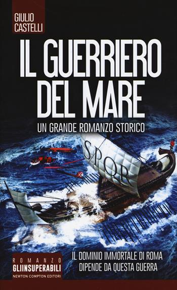 Il guerriero del mare - Giulio Castelli - Libro Newton Compton Editori 2019, Gli insuperabili | Libraccio.it