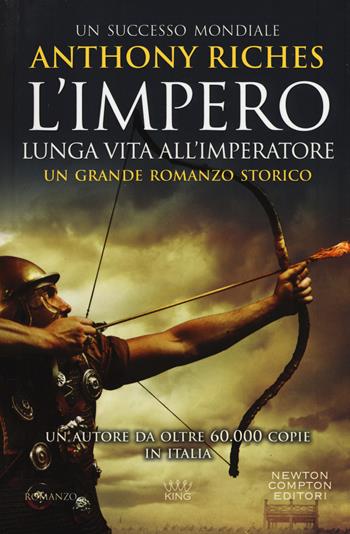 Lunga vita all'imperatore. L'impero - Anthony Riches - Libro Newton Compton Editori 2019, King | Libraccio.it