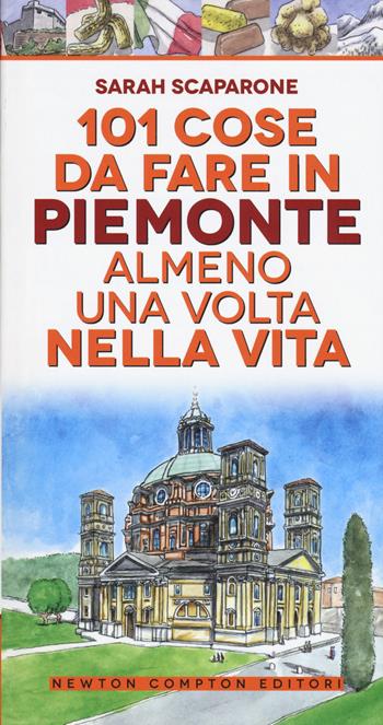 101 cose da fare in Piemonte almeno una volta nella vita - Sarah Scaparone - Libro Newton Compton Editori 2019, 101 | Libraccio.it