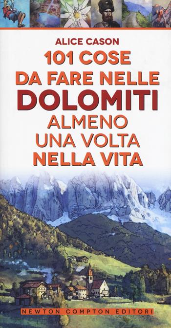 101 cose da fare nelle Dolomiti almeno una volta nella vita - Alice Cason - Libro Newton Compton Editori 2019, 101 | Libraccio.it