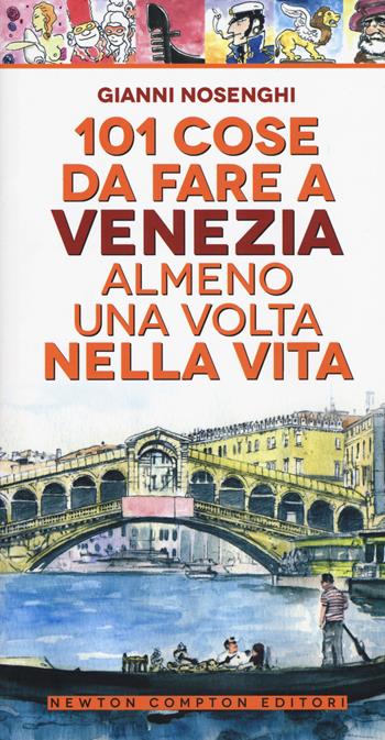 101 cose da fare a Venezia almeno una volta nella vita - Gianni Nosenghi - Libro Newton Compton Editori 2019, 101 | Libraccio.it
