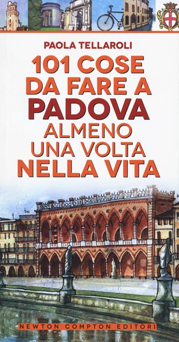 101 cose da fare a Padova almeno una volta nella vita - Paola Tellaroli - Libro Newton Compton Editori 2019, 101 | Libraccio.it