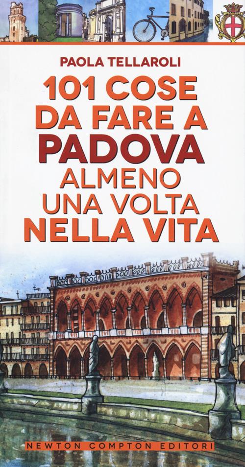 101 cose da fare a Padova almeno una volta nella vita Paola Tellaroli Libro Newton Compton 101 cose da fare a Padova almeno una volta nella vita Paola Tellaroli Libro Newton Compton