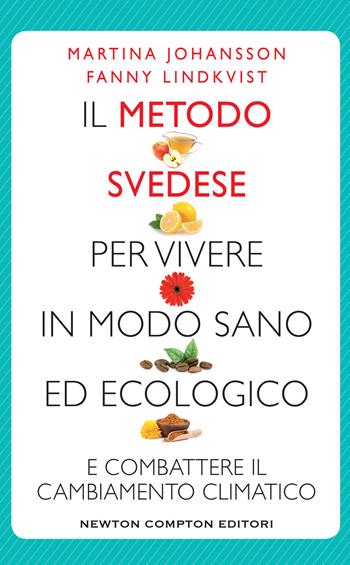 Il metodo svedese per vivere in modo sano ed ecologico e combattere il cambiamento climatico - Martina Johansson, Fanny Lindkvis - Libro Newton Compton Editori 2019, Grandi manuali Newton | Libraccio.it