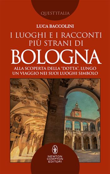 I luoghi e i racconti più strani di Bologna - Luca Baccolini - Libro Newton Compton Editori 2019, Quest'Italia | Libraccio.it