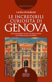 Le incredibili curiosità di Genova. Uno sguardo su più di mille anni di storia della Superba