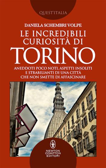 Le incredibili curiosità di Torino. Aneddoti poco noti, aspetti insoliti e strabilianti di una città che non smette di affascinare - Daniela Schembri Volpe - Libro Newton Compton Editori 2019, Quest'Italia | Libraccio.it