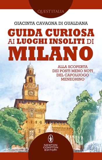 Guida curiosa ai luoghi insoliti di Milano. Alla scoperta dei posti meno noti del capoluogo meneghino - Giacinta Cavagna di Gualdana - Libro Newton Compton Editori 2019, Quest'Italia | Libraccio.it