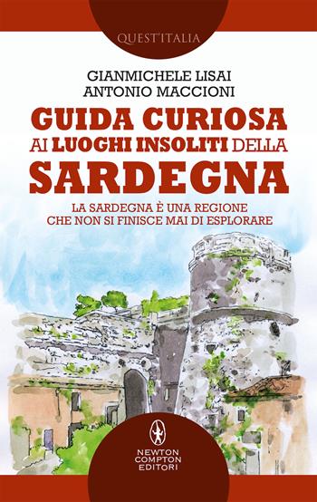 Guida curiosa ai luoghi insoliti della Sardegna - Gianmichele Lisai, Antonio Maccioni - Libro Newton Compton Editori 2019, Quest'Italia | Libraccio.it