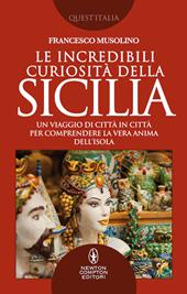 Le incredibili curiosità della Sicilia. Un viaggio di città in città per comprendere la vera anima dell’isola