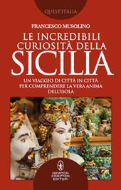 Le incredibili curiosità della Sicilia. Un viaggio di città in città per comprendere la vera anima dell’isola