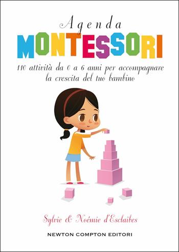 Agenda Montessori. 110 attività da 0 a 6 anni per accompagnare la crescita del tuo bambino - Noémie D'Esclaibes, Sylvie D'Esclaibes - Libro Newton Compton Editori 2019, Grandi manuali Newton | Libraccio.it