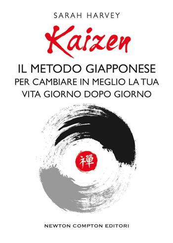 Kaizen. Il metodo giapponese per cambiare in meglio la tua vita giorno dopo giorno - Harvey Sarah - Libro Newton Compton Editori 2019, Grandi manuali Newton | Libraccio.it