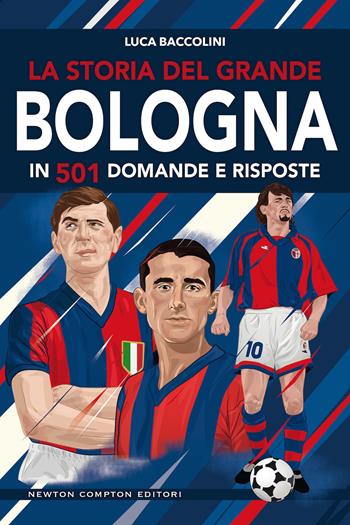 La storia del grande Bologna in 501 domande e risposte - Luca Baccolini - Libro Newton Compton Editori 2019, Grandi manuali Newton | Libraccio.it