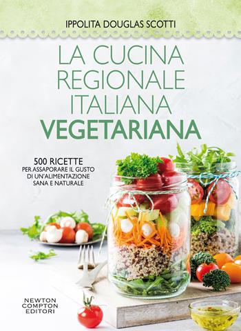 La cucina regionale italiana vegetariana. 500 ricette per assaporare il gusto di un'alimentazione sana e naturale - Ippolita Douglas Scotti - Libro Newton Compton Editori 2019, Grandi manuali Newton | Libraccio.it