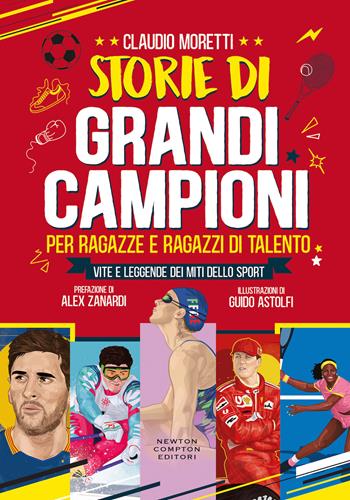 Storie di grandi campioni per ragazze e ragazzi di talento. Vite e leggende dei miti dello sport - Claudio Moretti - Libro Newton Compton Editori 2019, Grandi manuali Newton | Libraccio.it