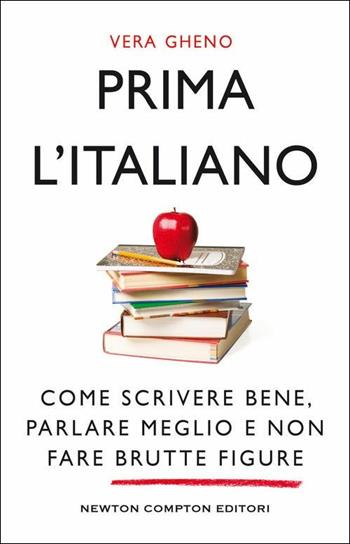 Prima l'italiano. Come scrivere bene, parlare meglio e non fare brutte figure - Vera Gheno - Libro Newton Compton Editori 2019, Grandi manuali Newton | Libraccio.it