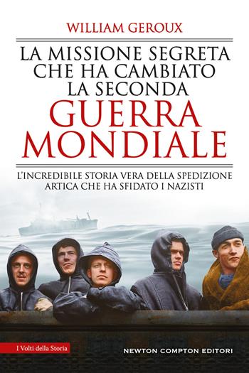 La missione segreta che ha cambiato la seconda guerra mondiale - William Geroux - Libro Newton Compton Editori 2019, I volti della storia | Libraccio.it