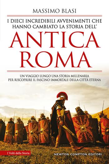 I dieci incredibili avvenimenti che hanno cambiato la storia dell'antica Roma - Massimo Blasi - Libro Newton Compton Editori 2019, I volti della storia | Libraccio.it