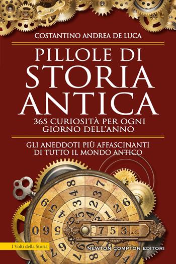 Pillole di storia antica. 365 curiosità per ogni giorno dell'anno - Costantino Andrea De Luca - Libro Newton Compton Editori 2021, I volti della storia | Libraccio.it