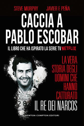 Caccia a Pablo Escobar. La vera storia degli uomini che hanno catturato il re dei narcos - Steve Murphy, Javier F. Peña - Libro Newton Compton Editori 2019, Controcorrente | Libraccio.it