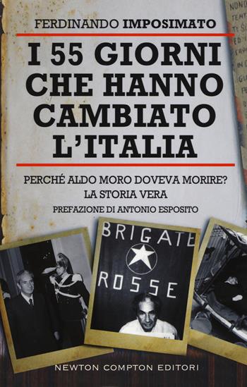 I 55 giorni che hanno cambiato l'Italia. Perché Aldo Moro doveva morire? La storia vera - Ferdinando Imposimato - Libro Newton Compton Editori 2019, Controcorrente | Libraccio.it