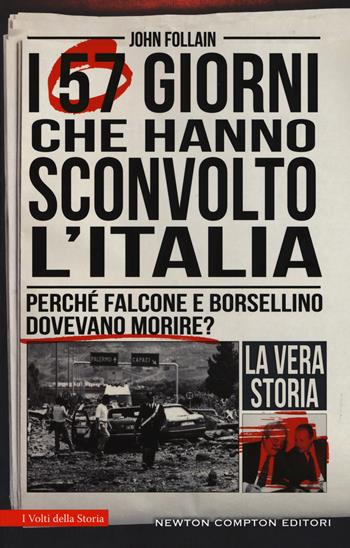 I 57 giorni che hanno sconvolto l'Italia. Perché Falcone e Borsellino dovevano morire? - John Follain - Libro Newton Compton Editori 2019, I volti della storia | Libraccio.it