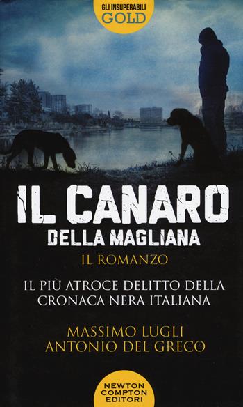 Il Canaro della Magliana - Massimo Lugli, Antonio Del Greco - Libro Newton Compton Editori 2020, Gli insuperabili Gold | Libraccio.it