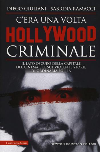 C'era una volta Hollywood criminale - Diego Giuliani, Sabrina Ramacci - Libro Newton Compton Editori 2019, I volti della storia | Libraccio.it