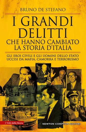 I grandi delitti che hanno cambiato la storia d'Italia. Gli eroi civili e gli uomini dello Stato uccisi da mafia, camorra e terrorismo - Bruno De Stefano - Libro Newton Compton Editori 2019, I volti della storia | Libraccio.it