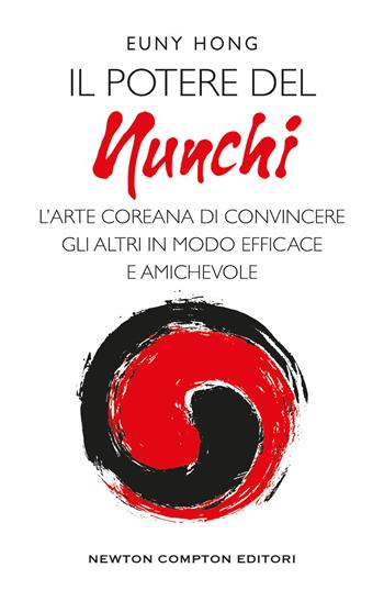 Il potere nel nunchi. L'arte coreana di convincere gli altri in modo efficace e amichevole - Euny Hong - Libro Newton Compton Editori 2019, Grandi manuali Newton | Libraccio.it
