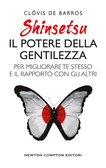 Shinsetsu. Il potere della gentilezza. Per migliorare te stesso e il rapporto con gli altri - Clóvis Barros Filho - Libro Newton Compton Editori 2019, Grandi manuali Newton | Libraccio.it