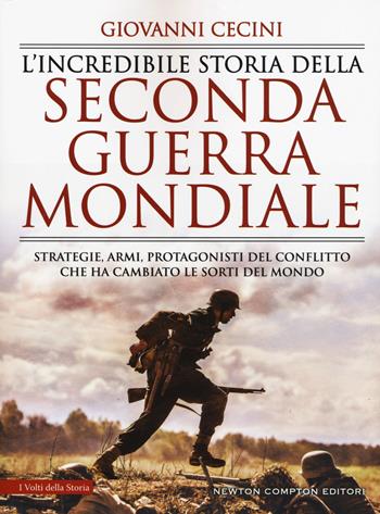 L'incredibile storia della seconda guerra mondiale - Giovanni Cecini - Libro Newton Compton Editori 2019, I volti della storia | Libraccio.it