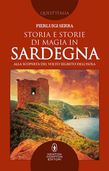 Storia e storie di magia in Sardegna. Alla scoperta del volto segreto dell'isola - Pierluigi Serra - Libro Newton Compton Editori 2019, Quest'Italia | Libraccio.it