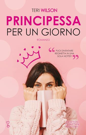 Principessa per un giorno - Teri Wilson - Libro Newton Compton Editori 2020, Anagramma | Libraccio.it