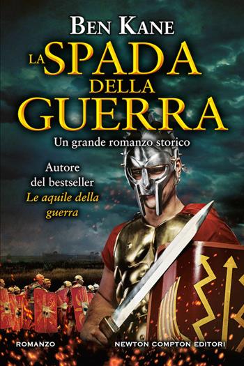 La spada della guerra - Ben Kane - Libro Newton Compton Editori 2020, Nuova narrativa Newton | Libraccio.it