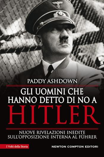 Gli uomini che hanno detto di no a Hitler - Paddy Ashdown, Sylvie Young - Libro Newton Compton Editori 2020, I volti della storia | Libraccio.it
