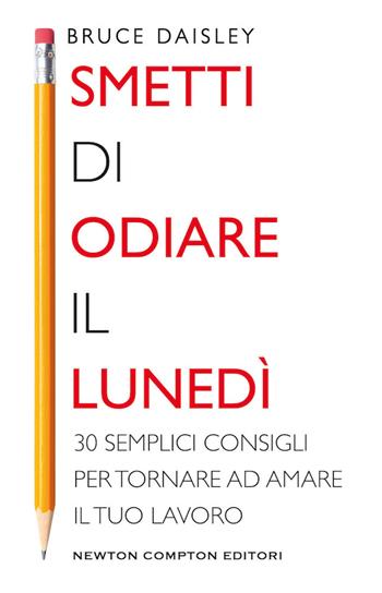 Smetti di odiare il lunedì. 30 semplici consigli per tornare ad amare il tuo lavoro - Bruce Daisley - Libro Newton Compton Editori 2020, Grandi manuali Newton | Libraccio.it