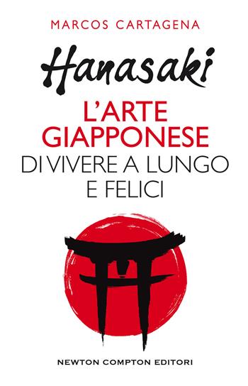 Hanasaki. L'arte giapponese di vivere a lungo e felici - Marcos Cartagena de Furundarena - Libro Newton Compton Editori 2020, Grandi manuali Newton | Libraccio.it