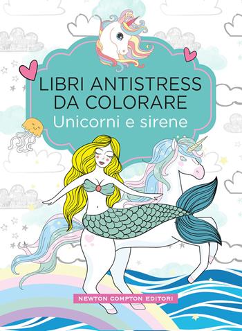 Unicorni e sirene. Libri antistress da colorare  - Libro Newton Compton Editori 2019, Grandi manuali Newton | Libraccio.it