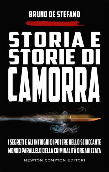 Storia e storie di camorra. I segreti e gli intrighi di potere dello scioccante mondo parallelo della criminalità organizzata - Bruno De Stefano - Libro Newton Compton Editori 2019, Controcorrente | Libraccio.it