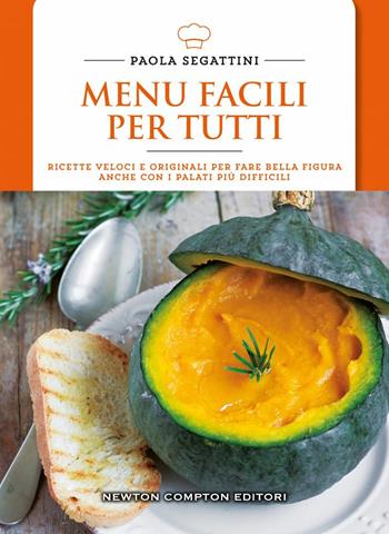 Menu facili per tutti. Ricette veloci e originali per fare bella figura anche con i palati più difficili - Paola Segattini - Libro Newton Compton Editori 2020, Manuali di cucina. Economica | Libraccio.it