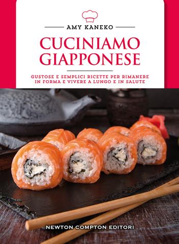 Cuciniamo giapponese. Gustose e semplici ricette per rimanere in forma e vivere a lungo e in salute - Amy Kaneko - Libro Newton Compton Editori 2020, Manuali di cucina | Libraccio.it