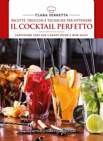 Ricette, trucchi e tecniche per ottenere il cocktail perfetto - Clara Serretta - Libro Newton Compton Editori 2020, Manuali di cucina. Economica | Libraccio.it