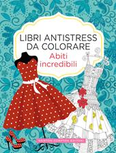 Abiti incredibili. Libri antistress da colorare