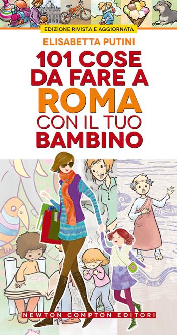 101 cose da fare a Roma con il tuo bambino - Elisabetta Putini - Libro Newton Compton Editori 2020, Grandi manuali Newton | Libraccio.it