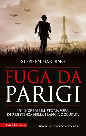 Fuga da Parigi. Un'incredibile storia vera di Resistenza nella Francia occupata - Stephen Harding - Libro Newton Compton Editori 2020, I volti della storia | Libraccio.it