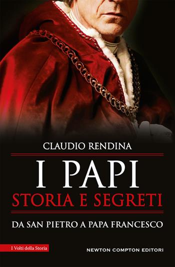 I papi. Storia e segreti. Da san Pietro a papa Francesco - Claudio Rendina - Libro Newton Compton Editori 2020, I volti della storia | Libraccio.it